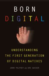 Born Digital : Understanding the First Generation of Digital Natives