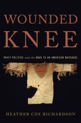 Wounded Knee : Party Politics and the Road to an American Massacre