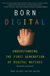 Born Digital : Understanding the First Generation of Digital Natives