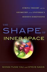 The Shape of Inner Space : String Theory and the Geometry of the Universe's Hidden Dimensions