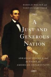 A Just and Generous Nation : Abraham Lincoln and the Fight for American Opportunity