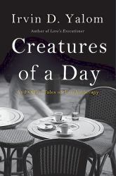 Creatures of a Day : And Other Tales of Psychotherapy