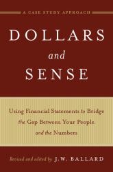 Dollars and Sense : Using Financial Statements to Bridge the Gap Between Your People and the Numbers a Case Study Approach