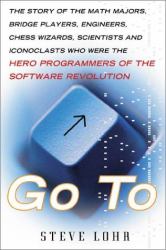 Go To : The Story of the Math Majors, Bridge Players, Engineers, Chess Wizards, Maverick Scientists, and Iconoclasts--The Programmers Who Created the Software Revolution