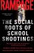 Rampage : The Social Roots of School Shootings