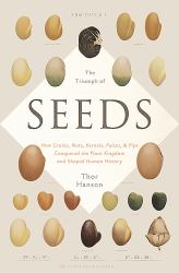 The Triumph of Seeds : How Grains, Nuts, Kernels, Pulses, and Pips Conquered the Plant Kingdom and Shaped Human History