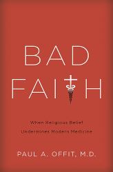 Bad Faith : When Religious Belief Undermines Modern Medicine