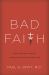 Bad Faith : When Religious Belief Undermines Modern Medicine