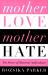 Mother Love, Mother Hate : The Power of Maternal Ambivalence