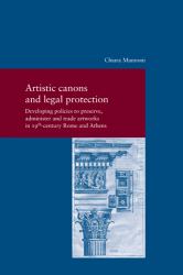 Artistic Canons and Legal Protection : Developing Policies to Preserve Administer and Trade Artworks in 19th-Century Rome and Athens