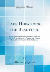 Lake Hopatcong the Beautiful : A Plea for Its Dedication As a Public Park and for Its Preservation As a Pleasure and Health Resort for the Benefit of All the People (Classic Reprint)