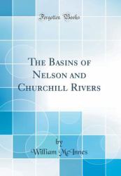 The Basins of Nelson and Churchill Rivers (Classic Reprint)