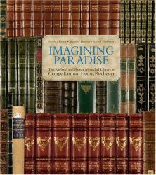 Imagining Paradise : The Richard and Ronay Menschel Library at George Eastman House, Rochester