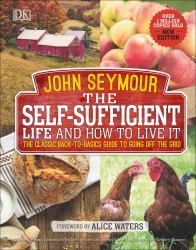 The Self-Sufficient Life and How to Live It : The Complete Back-To-Basics Guide