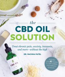 The CBD Oil Solution : Treat Chronic Pain, Anxiety, Insomnia, and More-Without the High