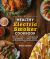 The Healthy Electric Smoker Cookbook : 100 Recipes with All-Natural Ingredients and Fewer Carbs!