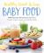 Healthy, Quick and Easy Baby Food : 100 Naturally Wholesome, No-Fuss Purees, Finger Foods and Toddler Meals