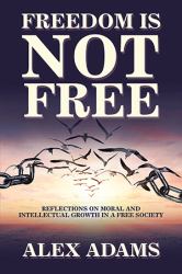 Freedom Is Not Free : Reflections on Moral and Intellectual Growth in a Free Society