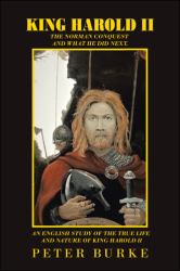 King Harold Ii : The Norman Conquest and What He Did Next. an English Study of the True Life and Nature of King Harold Ii