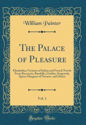 The Palace of Pleasure, Vol. 1 : Elizabethan Versions of Italian and French Novels from Boccaccio, Bandello, Cinthio, Straparola, Queen Margaret of Navarre, and Others (Classic Reprint)