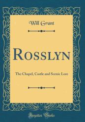 Rosslyn : The Chapel, Castle and Scenic Lore (Classic Reprint)