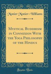 Mystical Buddhism in Connexion with the Yoga Philosophy of the Hindus (Classic Reprint)