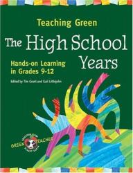 Teaching Green - The High School Years : Hands-On Learning in Grades 9-12