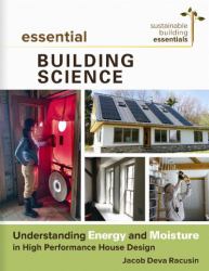 Essential Building Science : Understanding Energy and Moisture in High Performance House Design