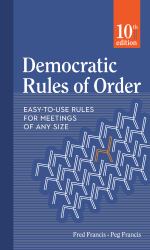 Democratic Rules of Order : Easy-To-Use Rules for Meetings of Any Size