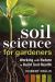 Soil Science for Gardeners : Working with Nature to Build Soil Health