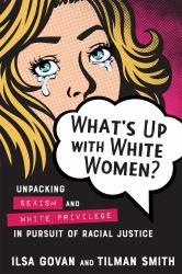 What's up with White Women? : Unpacking Sexism and White Privilege in Pursuit of Racial Justice