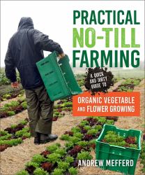 Practical No-Till Farming : A Quick and Dirty Guide to Organic Vegetable and Flower Growing