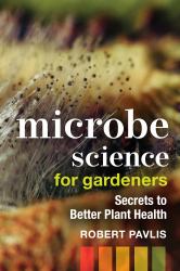 Microbe Science for Gardeners : Secrets to Better Plant Health