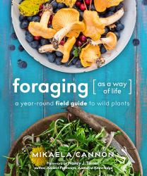 Foraging As a Way of Life : A Year-Round Field Guide to Wild Plants