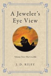 A Jeweler's Eye View : Volume Two: the Crucible