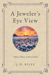 A Jeweler's Eye View : Volume Three: a Dream's End