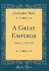 A Great Emperor : Charles V, 1519-1558 (Classic Reprint)