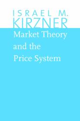 Market Theory and the Price System : The Collected Works of Israel M. Kirzner