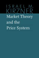 Market Theory and the Price System : The Collected Works of Israel M. Kirzner