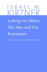 Ludwig Von Mises: the Man and His Economics