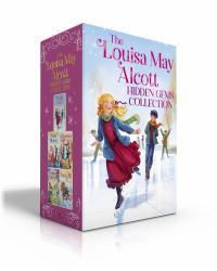 The Louisa May Alcott Hidden Gems Collection (Boxed Set) : Eight Cousins; Rose in Bloom; an Old-Fashioned Girl; under the Lilacs; Jack and Jill