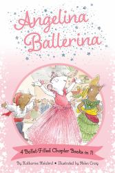 Angelina Ballerina 4 Ballet-Filled Chapter Books In 1! : Best Big Sister Ever!; Angelina Ballerina's Ballet Tour; Angelina Ballerina and the Dancing Princess; Angelina Ballerina and the Fancy Dress Day