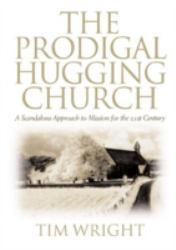 The Prodigal Hugging Church : A Scandalous Approach to Mission for the 21st Century