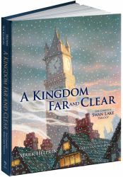 A Kingdom Far and Clear : The Complete Swan Lake Trilogy