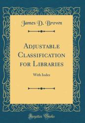 Adjustable Classiﬁcation for Libraries : With Index (Classic Reprint)