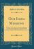 Our India Missions : A Thirty Year's History of the India Mission of the United Presbyterian Church of North America, Together with Personal Reminiscences (Classic Reprint)