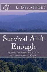 Survival Ain't Enough : An original view of Appalachian life in the 1800's, and one woman's struggle to rise above the hopelessness of her Culture