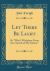 Let There Be Light : Or Why I Withdrew from the Church of My Fathers (Classic Reprint)