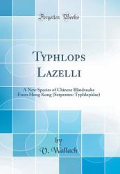 Typhlops Lazelli : A New Species of Chinese Blindsnake from Hong Kong (Serpentes: Typhlopidae) (Classic Reprint)