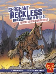 Sergeant Reckless Braves the Battlefield : Heroic Korean War Horse